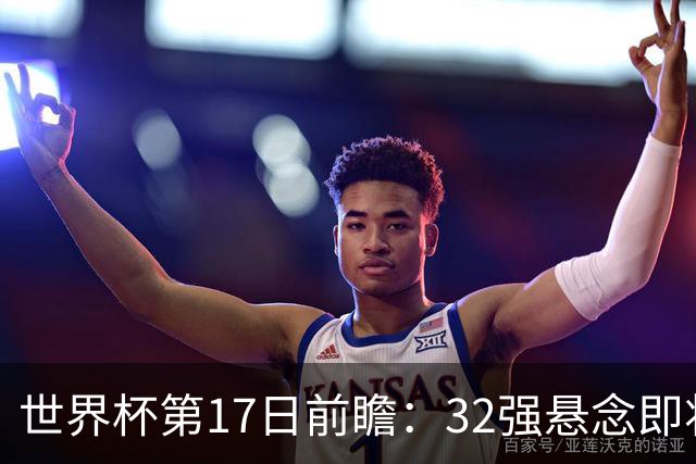 世界杯第17日前瞻：32强悬念即将全部揭晓 39岁超巨争创神迹