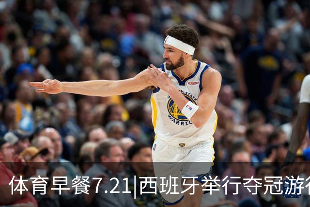 体育早餐7.21|西班牙举行夺冠游行 梅西世界杯决赛后首次发声