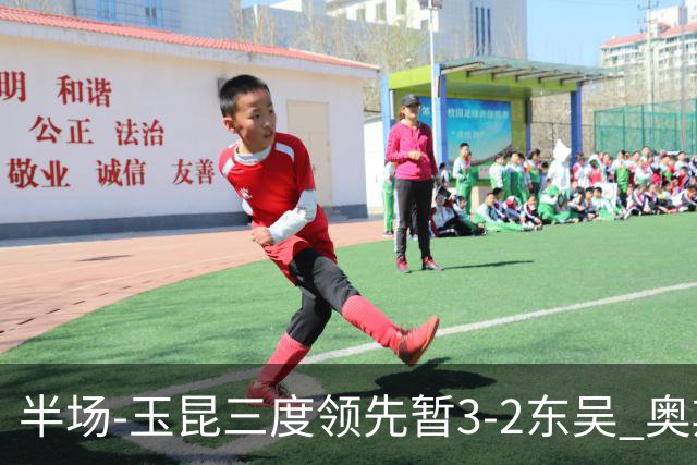 半场-玉昆三度领先暂3-2东吴 奥斯卡点射双响费尔南多破门+造点