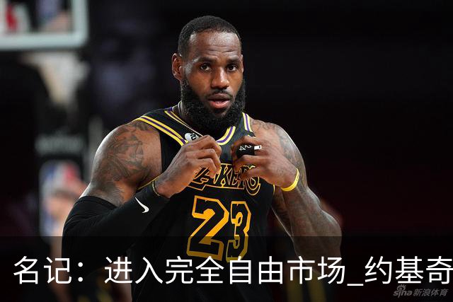 名记：进入完全自由市场 约基奇才能获得史上最贵合同+交易否决权