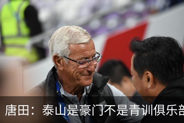 唐田：泰山是豪门不是青训俱乐部；我的足球哲学来自孙子兵法