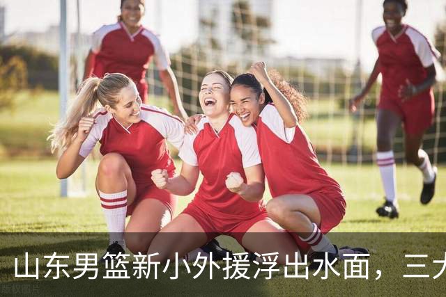 山东男篮新小外援浮出水面，三大后卫是邱彪目标，和多队争抢！