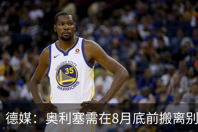 德媒：奥利塞需在8月底前搬离别墅，房东博阿滕准备卖房