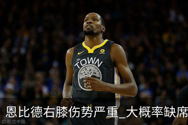 恩比德右膝伤势严重 大概率缺席东部半决赛G1