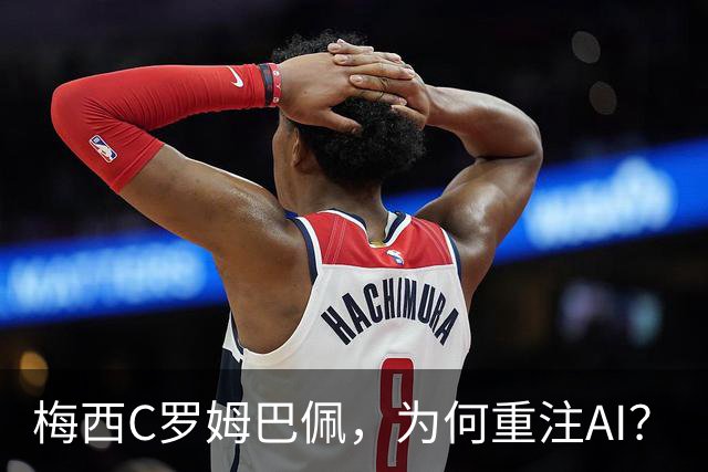 梅西C罗姆巴佩，为何重注AI？