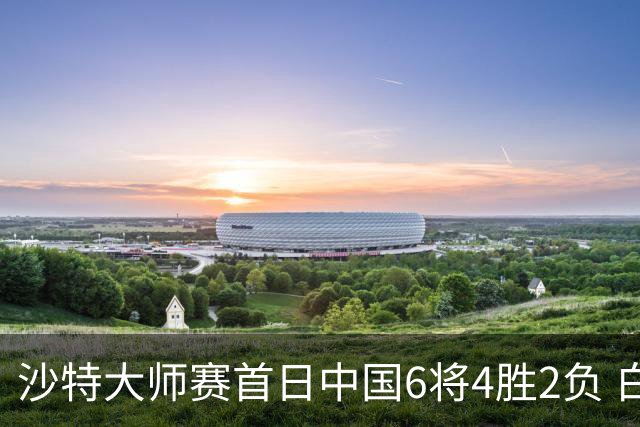 沙特大师赛首日中国6将4胜2负 白雨露输德比出局