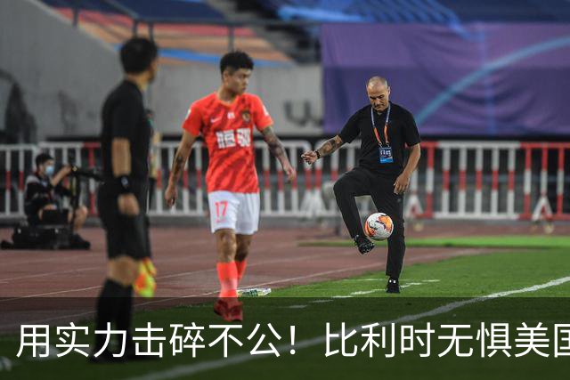 用实力击碎不公！比利时无惧美国盘外招 彰显老牌劲旅底蕴