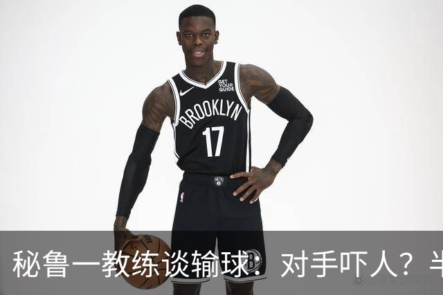 秘鲁一教练谈输球：对手吓人？半夜起床去看到我岳母才叫吓人