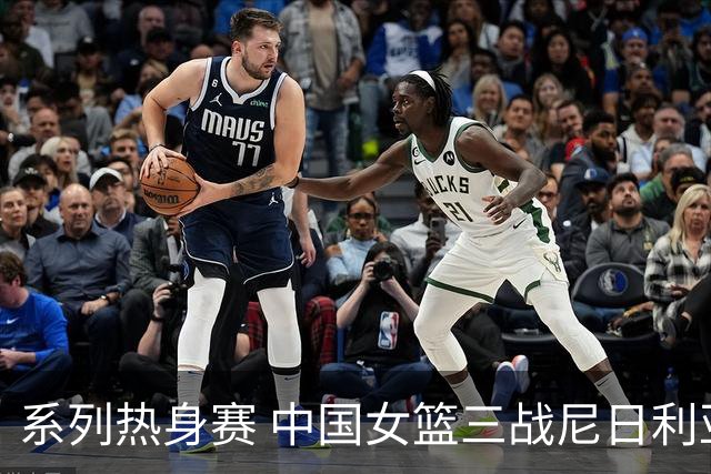系列热身赛 中国女篮三战尼日利亚两胜一负