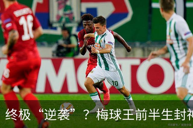 终极“逆袭”？梅球王前半生封神俱乐部，27岁后半生拯救自己的传奇
