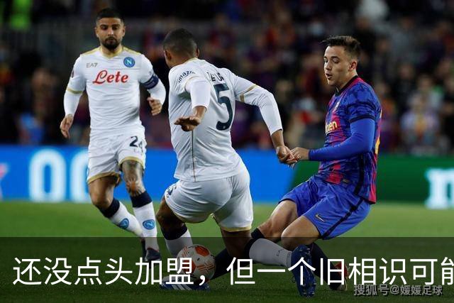 还没点头加盟，但一个旧相识可能改变一切