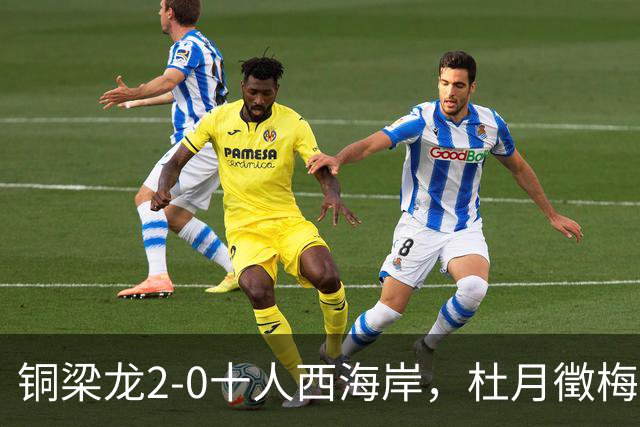 铜梁龙2-0十人西海岸，杜月徵梅开二度，丁海峰染红