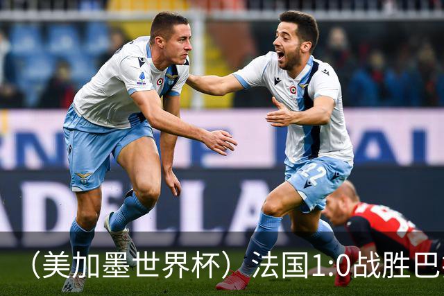 （美加墨世界杯）法国1:0战胜巴拉圭 八强战将对阵摩洛哥