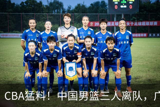 CBA猛料！中国男篮三人离队，广东报价2米18大中锋，广厦签下8+7蓝领大外援