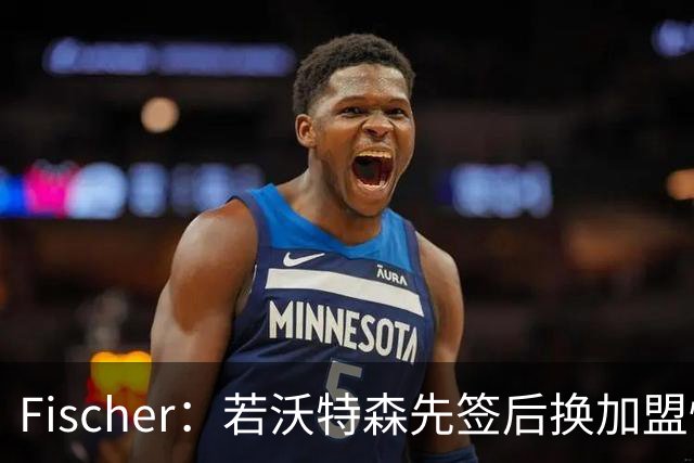 Fischer：若沃特森先签后换加盟快船 小琼斯或被送至掘金